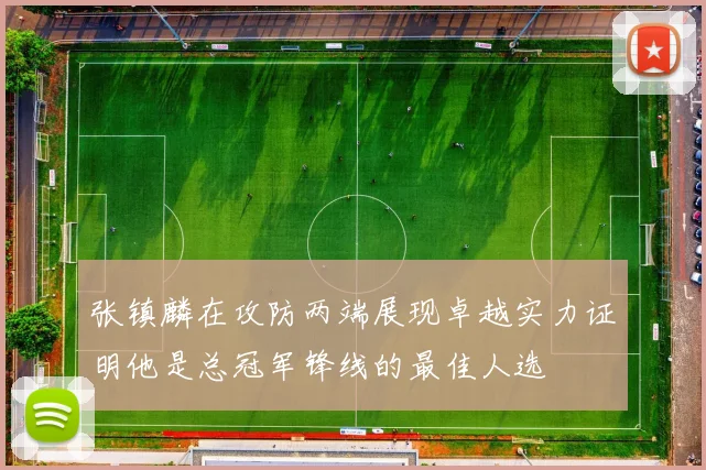 张镇麟在攻防两端展现卓越实力证明他是总冠军锋线的最佳人选